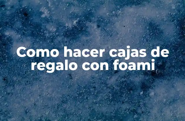 Como Hacer Cajas de Regalo con Foami