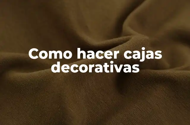 Como Hacer Cajas Decorativas