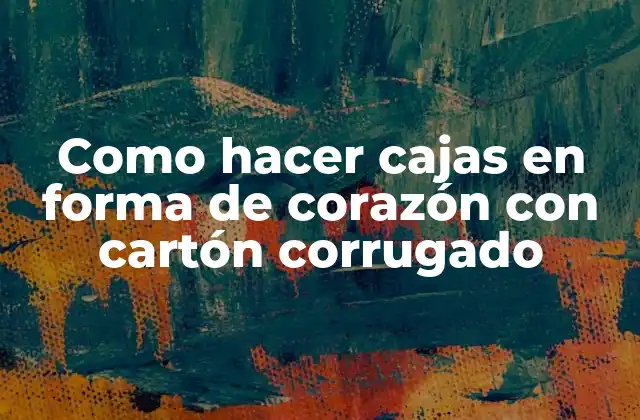 Como Hacer Cajas en Forma de Corazón con Cartón Corrugado