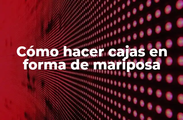 Cómo Hacer Cajas en Forma de Mariposa