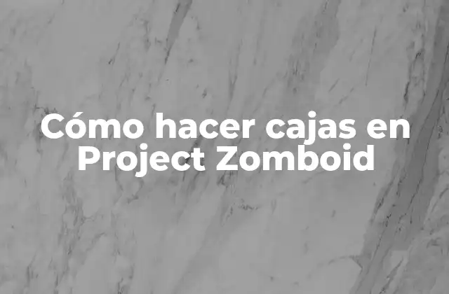 Cómo Hacer Cajas en Project Zomboid