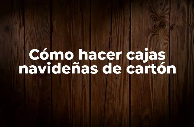 Cómo Hacer Cajas Navideñas de Cartón