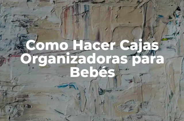 Como Hacer Cajas Organizadoras para Bebés