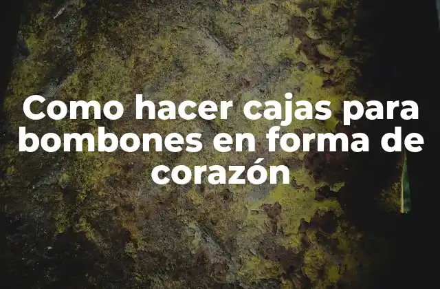 Como Hacer Cajas para Bombones en Forma de Corazón