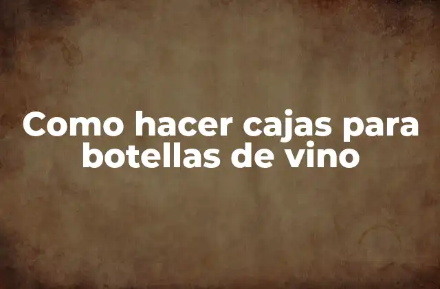Como Hacer Cajas para Botellas de Vino