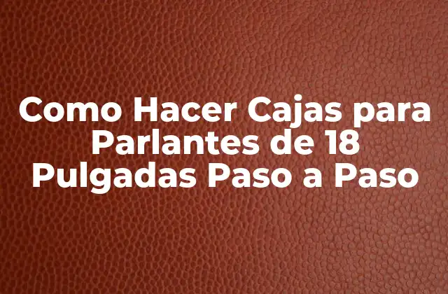 Como Hacer Cajas para Parlantes de 18 Pulgadas Paso a Paso