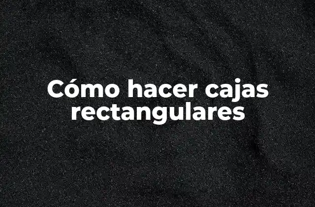 Cómo hacer cajas rectangulares
