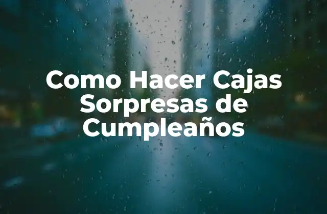 Como Hacer Cajas Sorpresas de Cumpleaños
