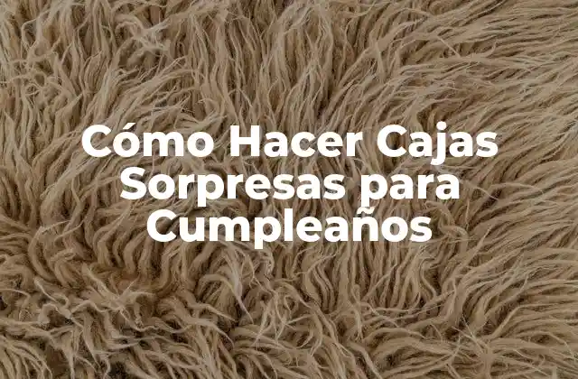 Cómo Hacer Cajas Sorpresas para Cumpleaños