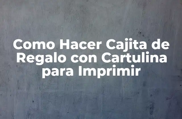 Como Hacer Cajita de Regalo con Cartulina para Imprimir