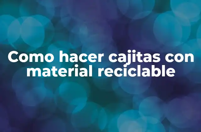 Como Hacer Cajitas con Material Reciclable