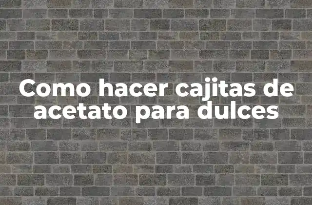 Como Hacer Cajitas de Acetato para Dulces