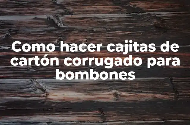 Como Hacer Cajitas de Cartón Corrugado para Bombones
