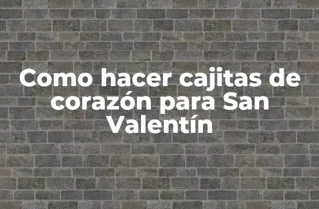 ¿Qué son cajitas de corazón y para qué sirven?
