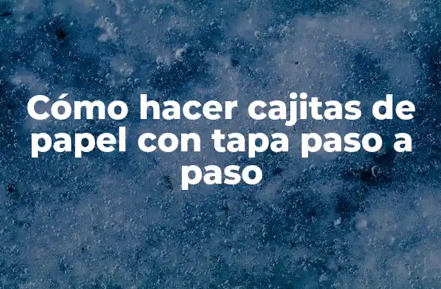 Cómo Hacer Cajitas de Papel con Tapa Paso a Paso