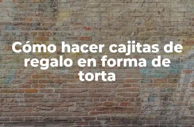 Cómo Hacer Cajitas de Regalo en Forma de Torta