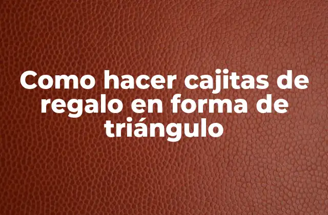 Como Hacer Cajitas de Regalo en Forma de Triángulo 2 Cajitas de regalo en forma de triángulo