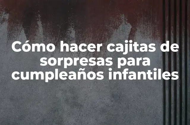 Cómo Hacer Cajitas de Sorpresas para Cumpleaños Infantiles