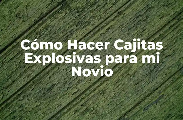Cómo Hacer Cajitas Explosivas para Mi Novio