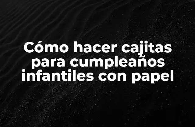 Cómo Hacer Cajitas para Cumpleaños Infantiles con Papel