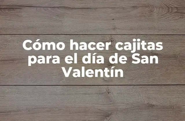 Cómo Hacer Cajitas para el Día de San Valentín