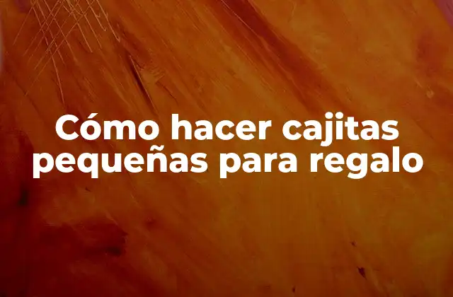 Cómo Hacer Cajitas Pequeñas para Regalo