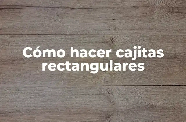 Cómo Hacer Cajitas Rectangulares