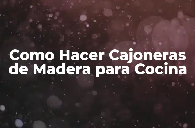 Como Hacer Cajoneras de Madera para Cocina