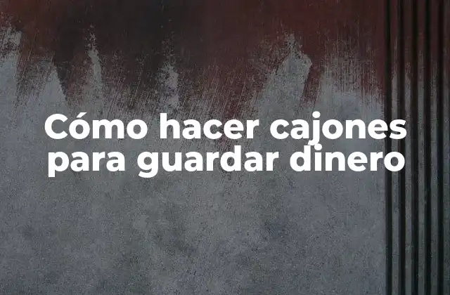 Cómo Hacer Cajones para Guardar Dinero
