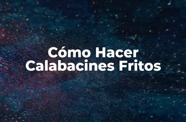 Cómo Hacer Calabacines Fritos