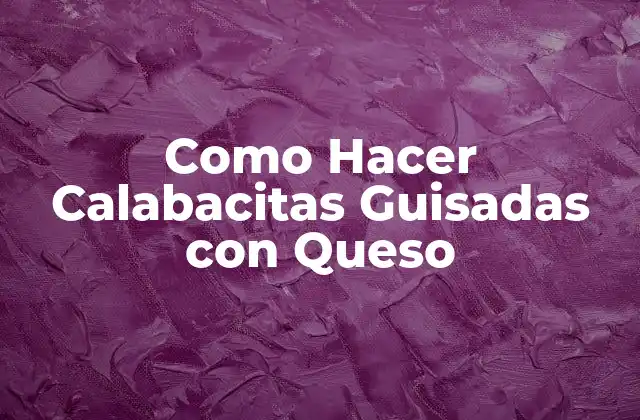 Como Hacer Calabacitas Guisadas con Queso