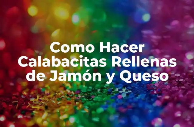 Como Hacer Calabacitas Rellenas de Jamón y Queso