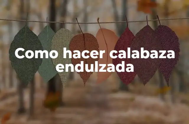 Como Hacer Calabaza Endulzada