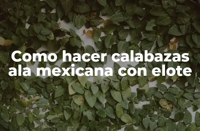 Como Hacer Calabazas Ala Mexicana con Elote