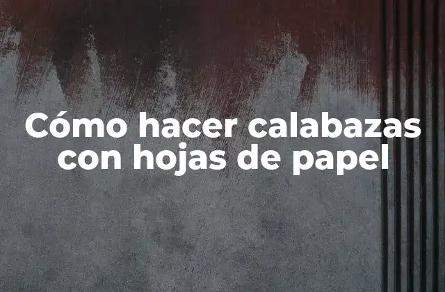 Cómo Hacer Calabazas con Hojas de Papel