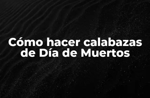 Cómo Hacer Calabazas de Día de Muertos