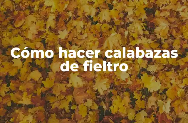 Cómo Hacer Calabazas de Fieltro