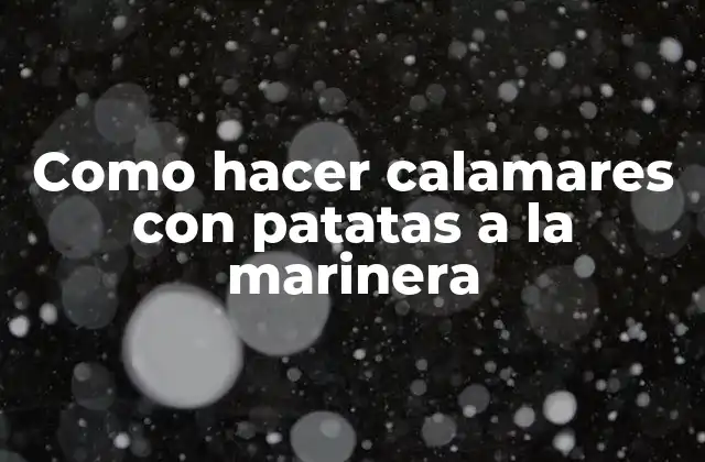 Como Hacer Calamares con Patatas a la Marinera