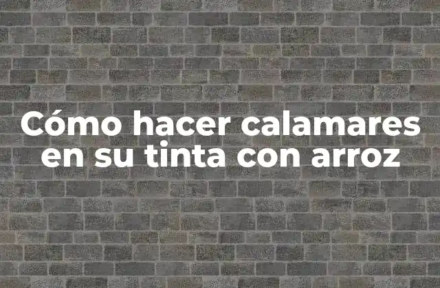 Cómo Hacer Calamares en Su Tinta con Arroz