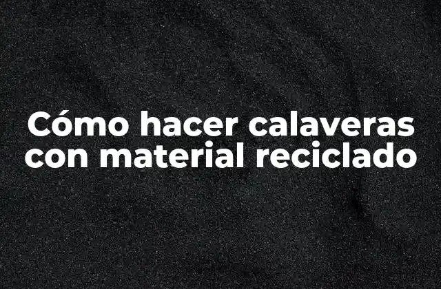 Cómo Hacer Calaveras con Material Reciclado