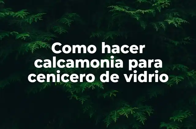 Como Hacer Calcamonia para Cenicero de Vidrio