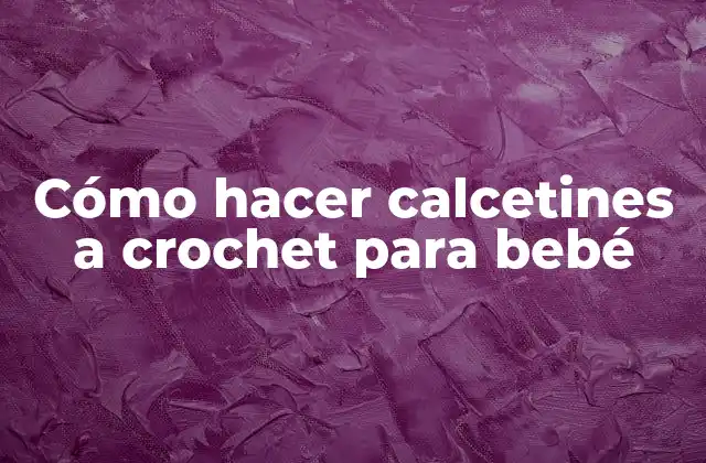 Cómo Hacer Calcetines a Crochet para Bebé