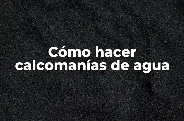 Cómo Hacer Calcomanías de Agua
