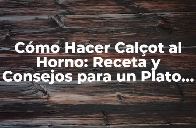 Cómo Hacer Calçot Al Horno: Receta y Consejos para un Plato Delicioso
