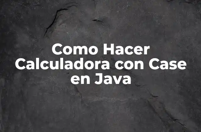 Como Hacer Calculadora con Case en Java
