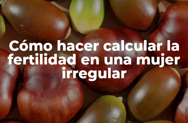 Cómo Hacer Calcular la Fertilidad en una Mujer Irregular