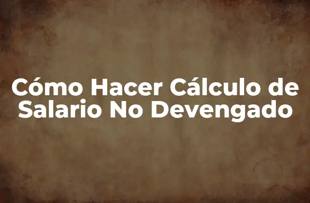 Cómo Hacer Cálculo de Salario No Devengado