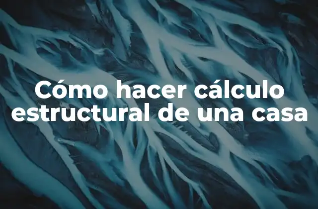 Cómo Hacer Cálculo Estructural de una Casa