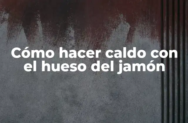 Cómo Hacer Caldo con el Hueso Del Jamón