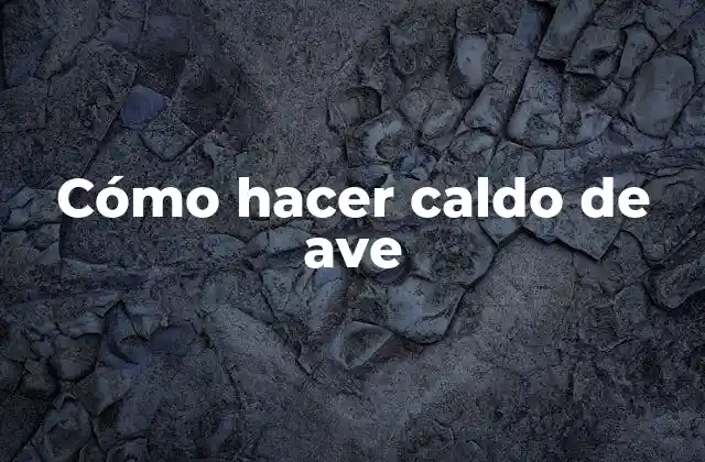 Cómo Hacer Caldo de Ave